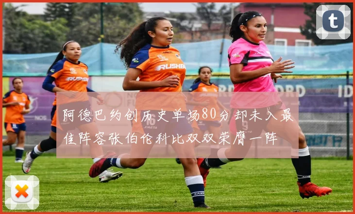 阿德巴约创历史单场80分却未入最佳阵容张伯伦科比双双荣膺一阵