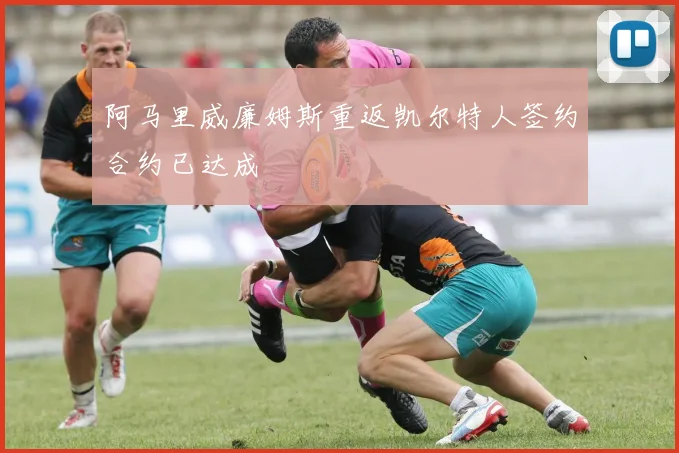阿马里威廉姆斯重返凯尔特人签约合约已达成